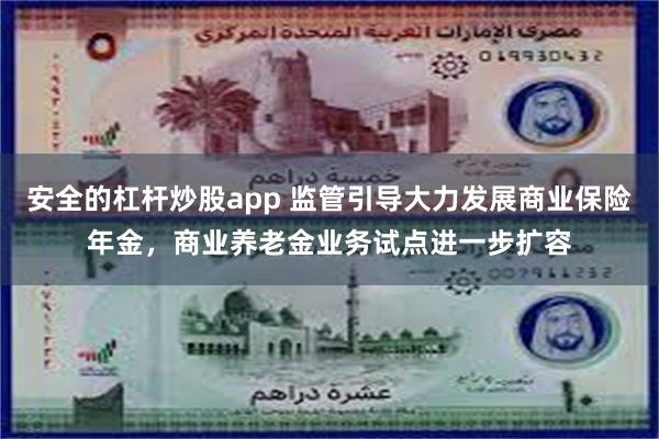 安全的杠杆炒股app 监管引导大力发展商业保险年金，商业养老金业务试点进一步扩容