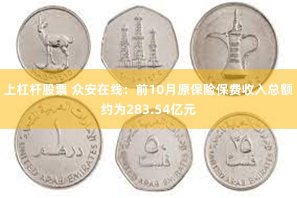 上杠杆股票 众安在线：前10月原保险保费收入总额约为283.54亿元