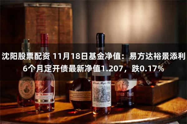 沈阳股票配资 11月18日基金净值:易方达裕景添利6个月定开债最新净值1.207,跌0.17%