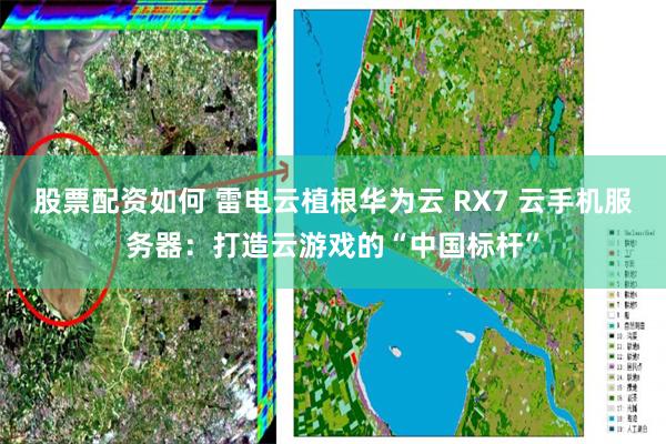 股票配资如何 雷电云植根华为云 RX7 云手机服务器：打造云游戏的“中国标杆”